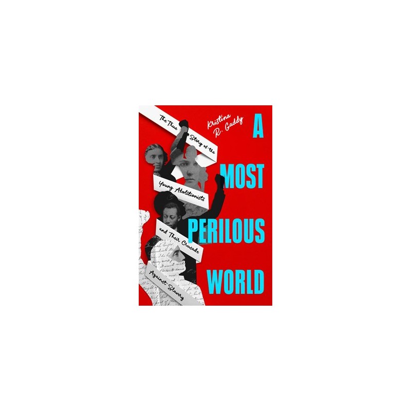 A Most Perilous World: The True Story of the Young Abolitionists and Their Crusade Against Slavery